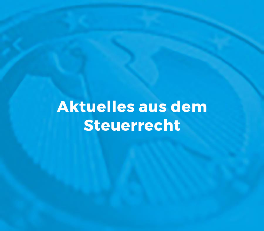 Aktuelle aus dem Steuerrecht